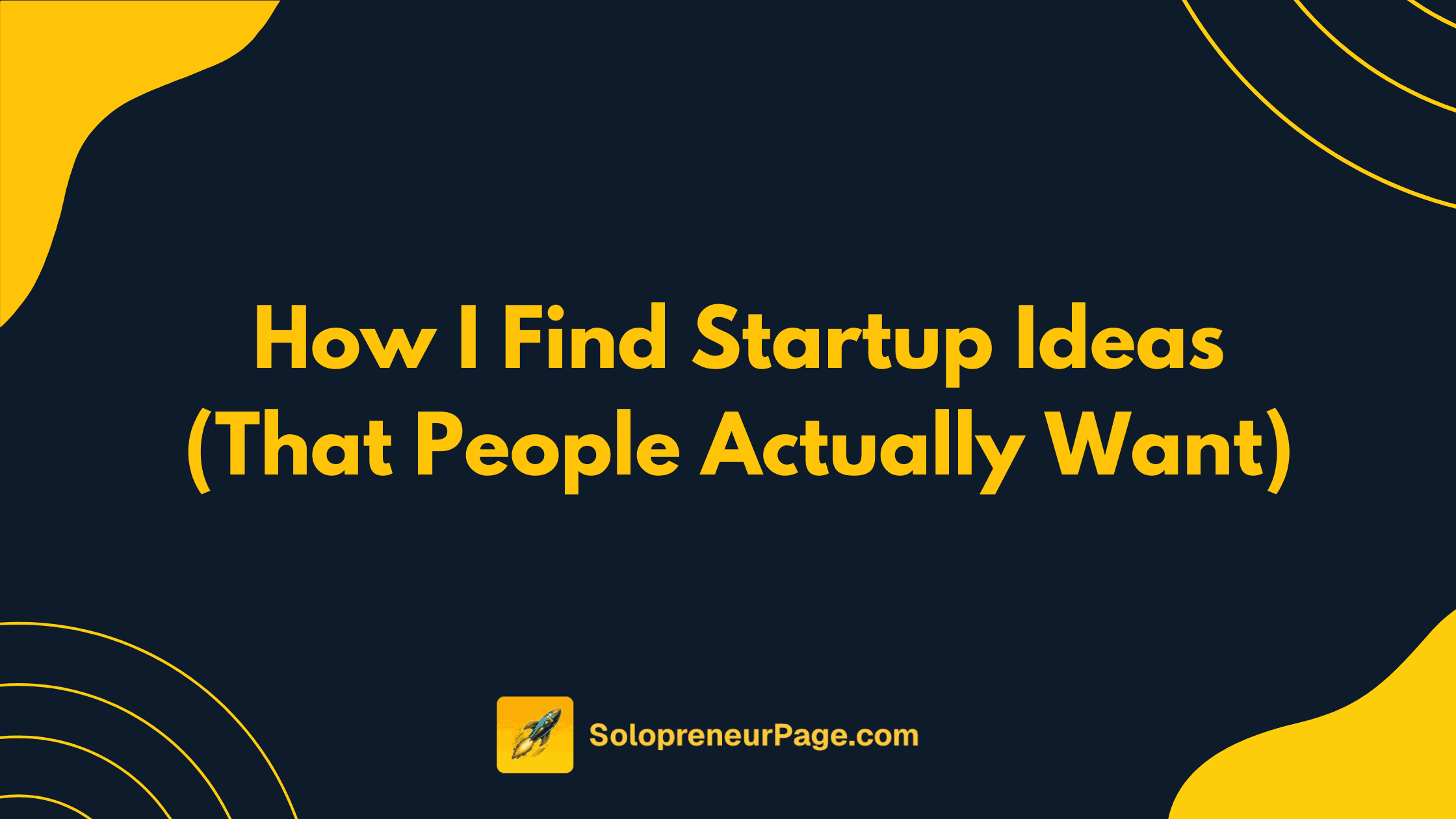 How I Find Startup Ideas (That People Actually Want)