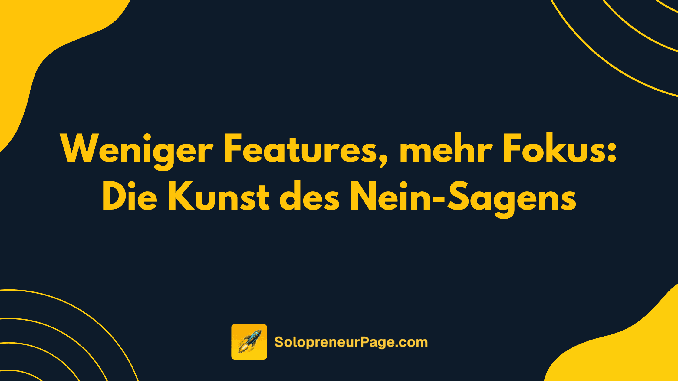 Weniger Features, mehr Fokus: Die Kunst des Nein-Sagens