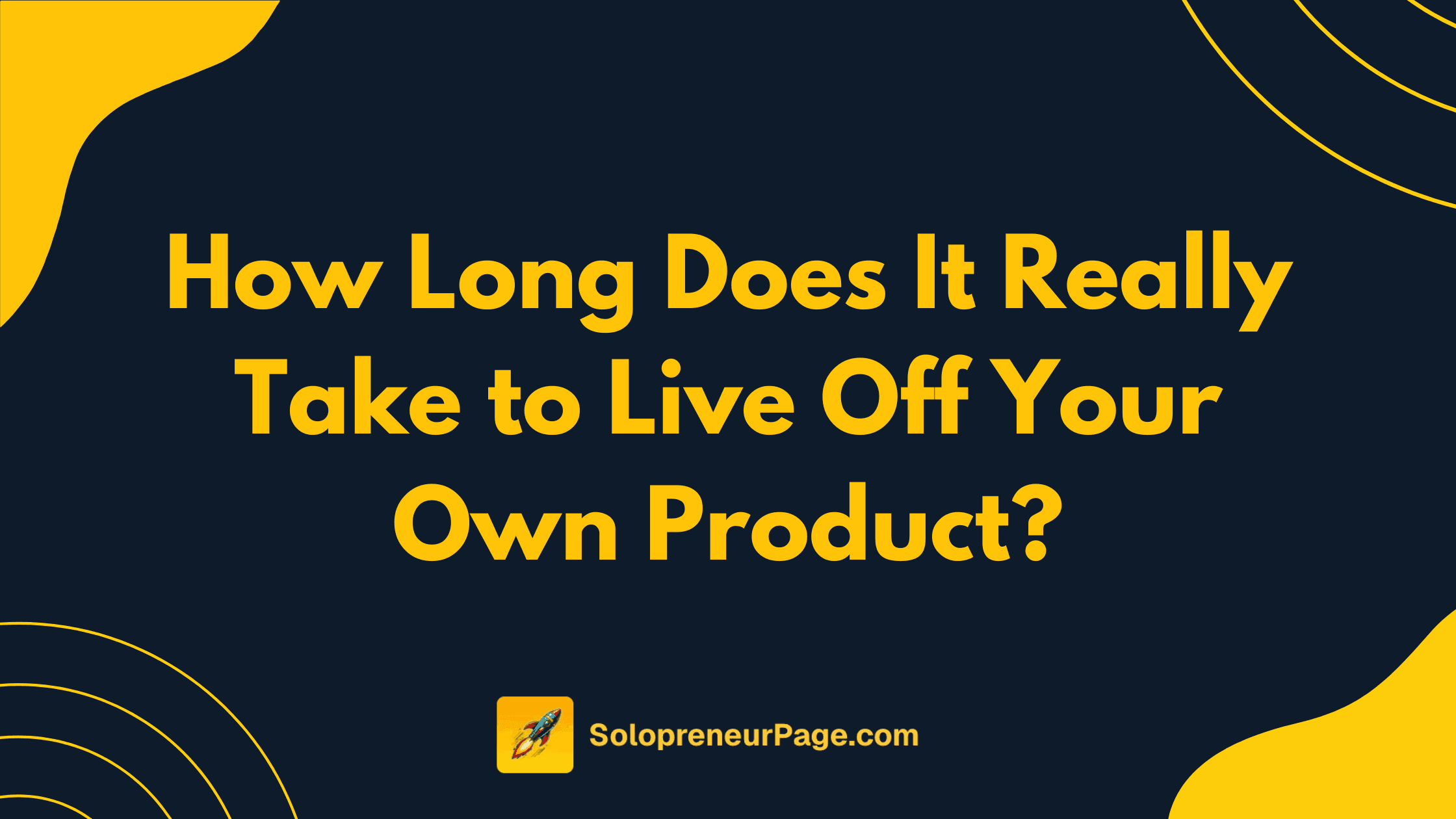 How Long Does It Really Take to Live Off Your Own Product?