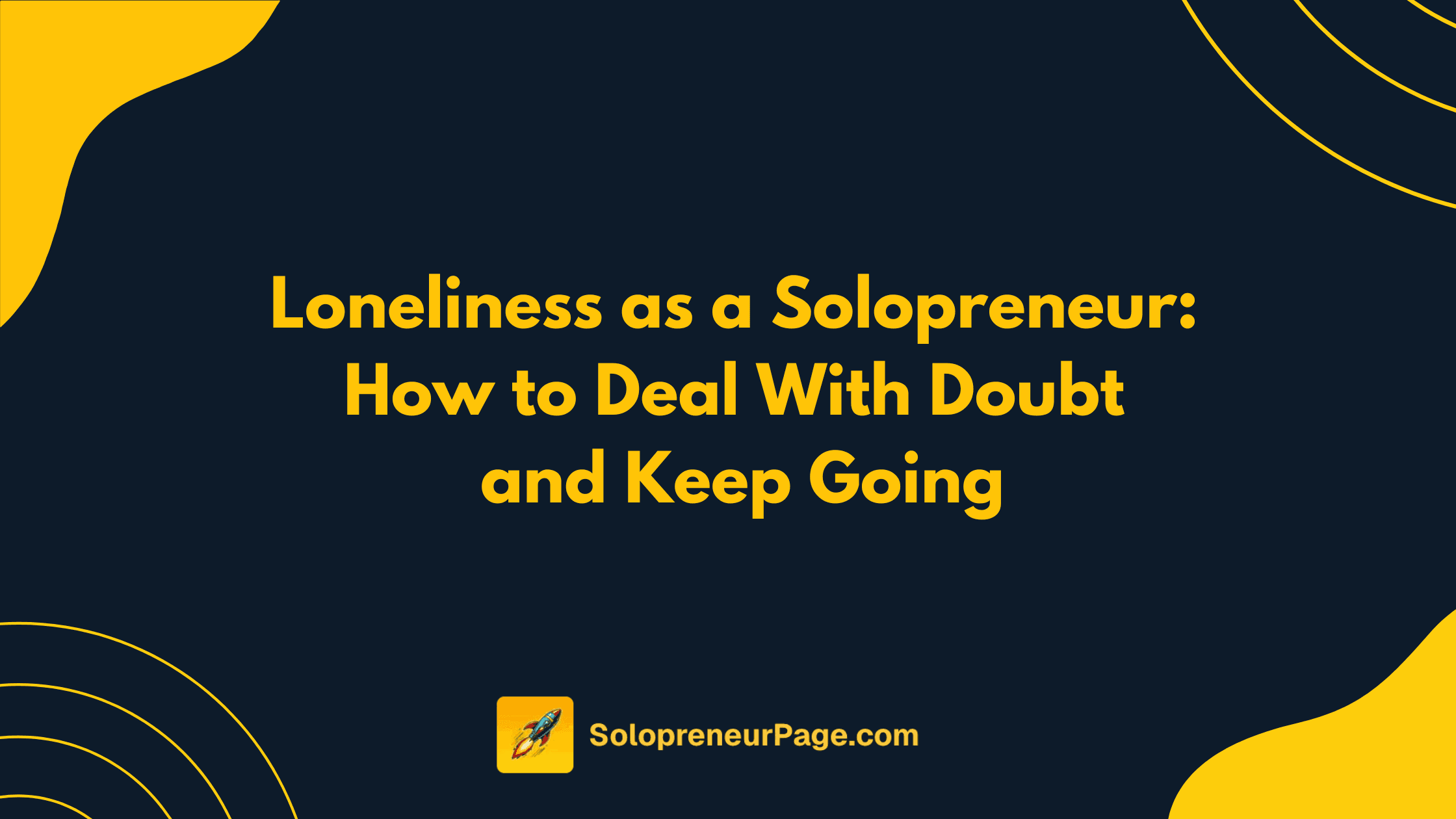 Loneliness as a Solopreneur: How to Deal With Doubt and Keep Going